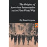 The Origins of American Intervention in the First World War