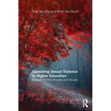 Uprooting Sexual Violence in Higher Education: A Guide for Practitioners and Faculty
