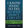 I Know What to Do So Why Don't I Do It? - Second Edition: Mind Your Emotions to End Procrastination and Achieve All Your Goals