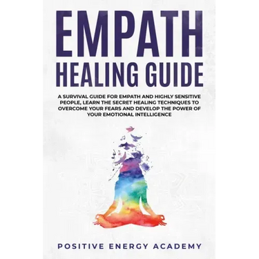 Empath Healing Guide: A Survival Guide for Empath and Highly Sensitive People, Learn the Secret Healing Techniques to Overcome your Fears an