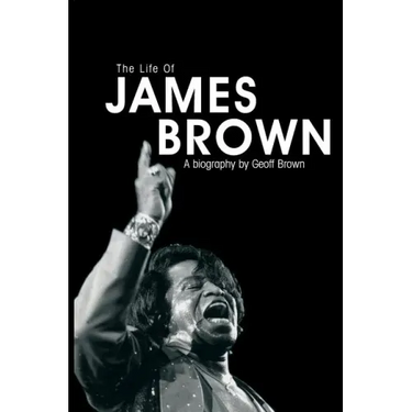Life of James Brown: A Biography