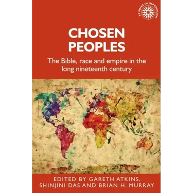 Chosen Peoples: The Bible, Race and Empire in the Long Nineteenth Century