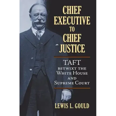 Chief Executive to Chief Justice: Taft Betwixt the White House and Supreme Court