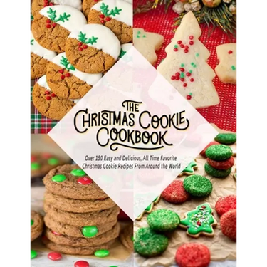 The Christmas Cookie Cookbook: Over 150 Easy and Delicious, All time Favorite Christmas Cookie Recipes From Around the World