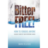 Bitter Free!: How to Forgive Anyone, Resolve Conflict and Overcome Anger