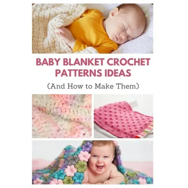 Baby Blanket Crochet Patterns Ideas: And How to Make Them