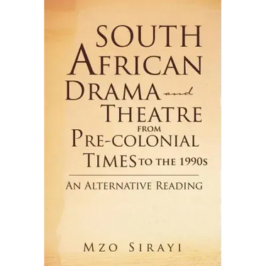 South African Drama and Theatre from Pre-colonial Times to the 1990s: An Alternative Reading