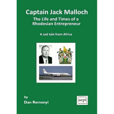 Captain Jack Malloch the Life and Times of a Rhodesian Entrepreneur a Sad Tale from Africa