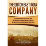 The Dutch East India Company: A Captivating Guide to the First True Multinational Corporation and Its Impact on the Dutch War of Independence from Spa