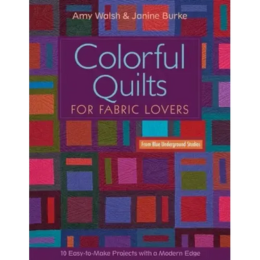Colorful Quilts for Fabric Lovers-Print-on-Demand-Edition: 10 Easy-To-Make Projects with a Modern Edge from Blue Underground Studios