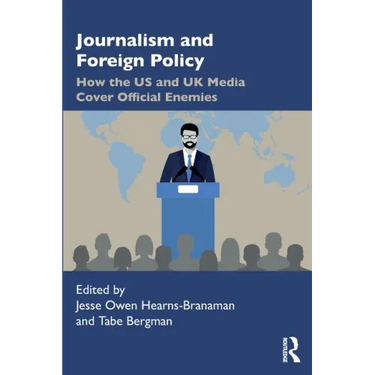 Journalism and Foreign Policy: How the Us and UK Media Cover Official Enemies