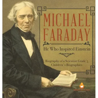 Michael Faraday: He Who Inspired Einstein Biography of a Scientist Grade 5 Children's Biographies