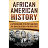 African American History: A Captivating Guide to the People and Events that Shaped the History of the United States
