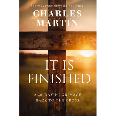 It Is Finished: A 40-Day Pilgrimage Back to the Cross