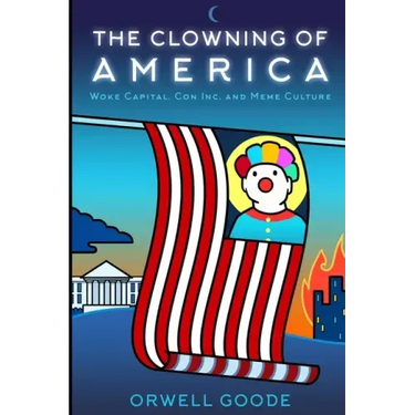 The Clowning of America: Woke Capital, Con Inc, & Meme Culture