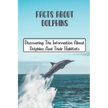 Facts About Dolphins: Discovering The Information About Dolphins And Their Habitats: How Many Species Dolphins Are