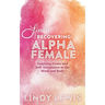 Lindy: Recovering Alpha Female: Inspiring Grace and Self Acceptance in the Mind and Body