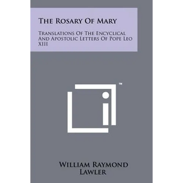 The Rosary Of Mary: Translations Of The Encyclical And Apostolic Letters Of Pope Leo XIII