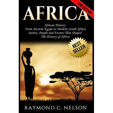 Africa: African History: From Ancient Egypt to Modern South Africa - Stories, People and Events That Shaped The History of Africa
