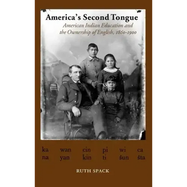 America's Second Tongue: American Indian Education and the Ownership of English, 1860-1900