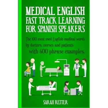 Medical English: Fast Track Learning for Spanish Speakers: The 100 most used English medical words by doctors, nurses and patients with