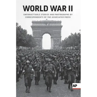World War II: Unforgettable Stories and Photographs by Correspondents of the Associated Press