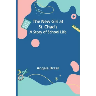 The New Girl at St. Chad's: A Story of School Life