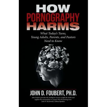 How Pornography Harms: What Today's Teens, Young Adults, Parents, and Pastors Need to Know