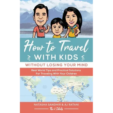 How To Travel With Kids (Without Losing Your Mind): Real World Tips and Practical Solutions for Traveling with Your Children