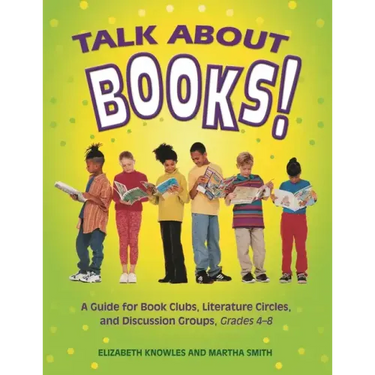 Talk about Books!: A Guide for Book Clubs, Literature Circles, and Discussion Groups, Grades 4-8