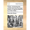 Tracts, Concerning the Ancient and Only True Legal Means of National Defence, by a Free Militia. ...