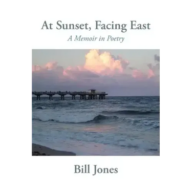 At Sunset, Facing East: A Memoir in Poetry