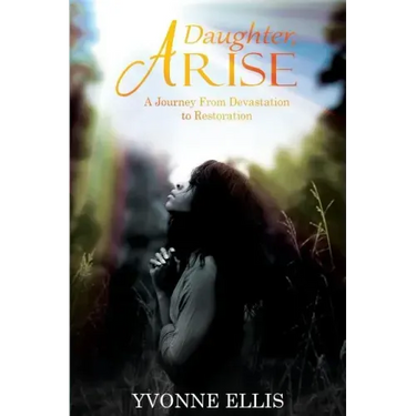 Daughter Arise: A Journey from Devastation to Restoration