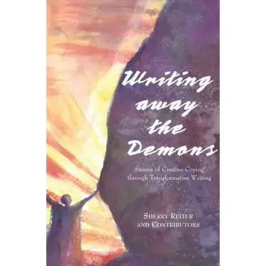 Writing Away the Demons: Stories of Creative Coping Through Transformative Writing