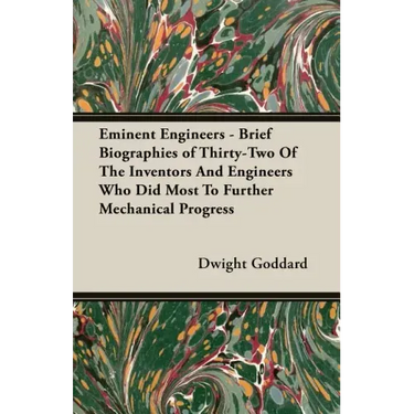 Eminent Engineers - Brief Biographies of Thirty-Two of the Inventors and Engineers Who Did Most to Further Mechanical Progress