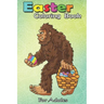 Easter Coloring Book For Adults: Bigfoot Egg Easter Day Boys Girls Kids Funny Sasquatch An Adult Easter Coloring Book For Teens & Adults - Great Gifts