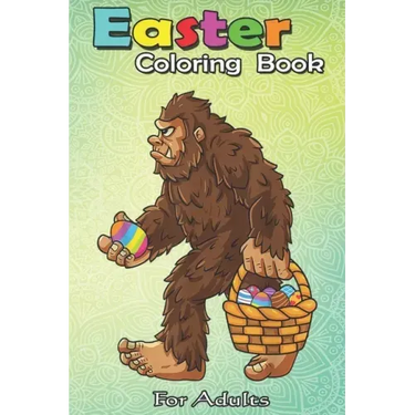 Easter Coloring Book For Adults: Bigfoot Egg Easter Day Boys Girls Kids Funny Sasquatch An Adult Easter Coloring Book For Teens & Adults - Great Gifts