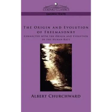 The Origin and Evolution of Freemasonry Connected with the Origin and Evolution of the Human Race