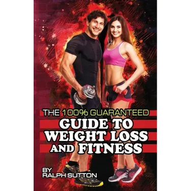 The 100% Guaranteed Guide to Weight Loss and Fitness