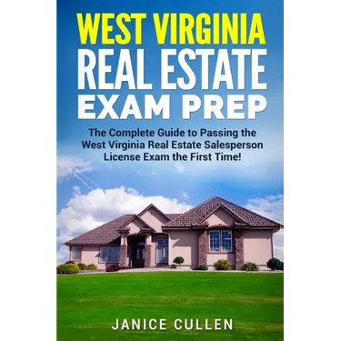 West Virginia Real Estate Exam Prep: The Complete Guide to Passing the West Virginia Real Estate Salesperson License Exam the First Time!