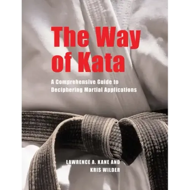 The Way of Kata: A Comprehensive Guide for Deciphering Martial Applications