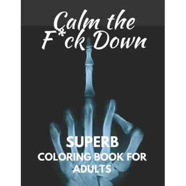 Calm The Fuck Down: Superb Coloring Book For Adults