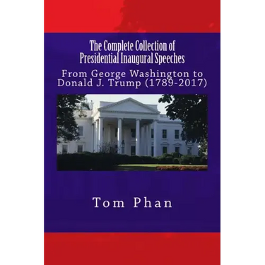 The Complete Collection of Presidential Inaugural Speeches: From George Washington to Donald J. Trump (1789-2017)