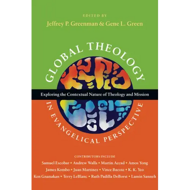 Global Theology in Evangelical Perspective: Exploring the Contextual Nature of Theology and Mission