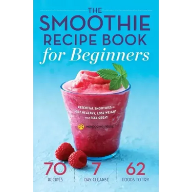 The Smoothie Recipe Book for Beginners: Essential Smoothies to Get Healthy, Lose Weight, and Feel Great