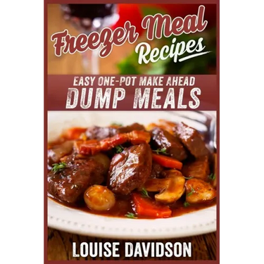 Freezer Meal Recipes: Easy One-Pot Make Ahead Dump Meals