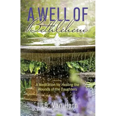 A Well of Bethlehem: A Meditation on Healing the Wounds of the Daughters