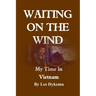 Waiting on the Wind: My Time In Vietnam, by Les Dykema