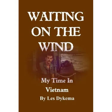 Waiting on the Wind: My Time In Vietnam, by Les Dykema