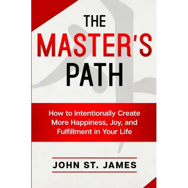 Master's Path: How to Intentionally Create More Happiness, Joy, and Fulfillment in Your Life